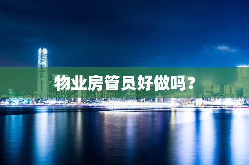 物业房管员好做吗？